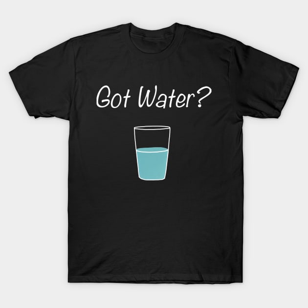 Funny Got Water? Drink Water People T-Shirt by Zimmermanr Liame